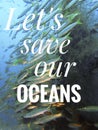 Let`s Save Our Oceans design for better lifestyle.
