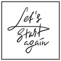 Let`s Start Again - emotional love quote. Hand drawn beautiful lettering.