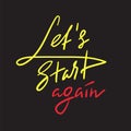 Let`s Start Again - emotional love quote. Hand drawn beautiful lettering. Print for inspirational poster, t-shirt, bag, cups,