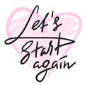 Let`s Start Again - emotional love quote. Hand drawn beautiful lettering. Print for inspirational poster, t-shirt, bag, cups, Vale