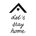 Let s Stay at home sign on the poster.Lettering.Black and white image.The inscription by hand.Motivational posters.The virus and