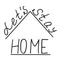 Let s Stay at home sign on the poster.Lettering.Black and white image.The inscription by hand.Motivational posters.The virus and