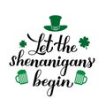 Let the shenanigans begin calligraphy hand lettering. Funny St. Patricks day quote typography poster. Vector template for greeting
