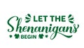 Let the shenanigans begin calligraphy hand lettering. Funny St. Patricks day quote typography poster. Vector template