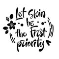 Let skin be the first priority - hand drawn lettering phrase. Beauty skincare, cosmetology facial treatment themed quote