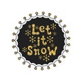 Let it snow. Calligraphy gold phrase. Handwritten glitter seasons lettering. Xmas phrase. Hand drawn element. Holidays