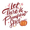 Let there be pumpkin spice hand drawn vector illustration and lettering. Isolated on white background. Royalty Free Stock Photo