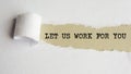 Let us work for you. words. text on grey paper on torn paper background Royalty Free Stock Photo