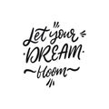 Let Your Dream Bloom lettering phrase. Black ink. Vector illustration. Isolated on white background