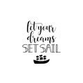 Let your dreams set sail. Hand painted lettering and custom typography. Inspirational and motivational quotes. Royalty Free Stock Photo