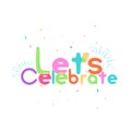 Lets celebrate, celebration party with confetti event, funny decoration font lettering typography vector illustration