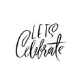 Lets celebrate. Handwritten modern brush lettering. Vector holiday illustration