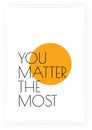 You matter the most, vector. Minimalist art design. Wording design, lettering isolated on white background. Royalty Free Stock Photo