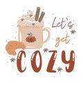 Lets get cozy. Motivation quote and mug of hot drink with whipped cream. Hand drawn lettering. Autumn decorative element for