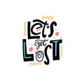 Lets get lost. Modern Scandinavian typography phrase. Motivational lettering text.