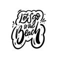 Lets go to the beach. Hand drawn motivation poster. Modern brush calligraphy phrase.
