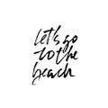 Lets go to the beach. Modern brush dry brush lettering. Calligraphy banner. Vector illustration.