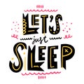 Lets Just Sleep. Motivation lettering phrase. Hand drawn vector illustration. Scandinavian typography.