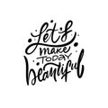 Lets make today beautiful lettering phrase.