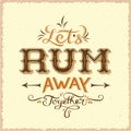 Lets Rum Away Together Abstract Vintage Vector Lettering Poster, Card, Bottle Label or a Background.