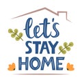 Lets stay home, lettering quote. Stay at home. Coronavirus Covid-19, quarantine motivational phrase. Stay safe at home. Vector Royalty Free Stock Photo