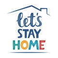 Lets stay home, lettering quote. Stay at home. Coronavirus Covid-19, quarantine motivational phrase. Stay safe at home. Vector Royalty Free Stock Photo