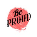 Lettering Be proud written in vintage patterned style on red grunge circle. Be proud of yourself. Motivational quote