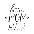 Lettering the best mom ever. hand drawn doodle style. template for card, poster, mother day, birthday. vector, minimalism, Royalty Free Stock Photo