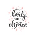 Lettering calligraphy phrase - my body my choice. Keep abortion legal. Body positive motivation quote. Hand made lettering, Vector