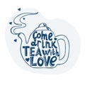 Lettering is hand drawn. The inscription - Come and drink tea with love. Steaming teapot line art. Vector illustration for poster