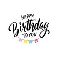 Lettering Happy Birthday To You with holiday pennants on white background. The concept of holiday card can be used for