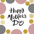 Lettering Happy Mothers Day. Hand drawn Inscription. Striped black and pink circles and circles with gold glitter isolated on the