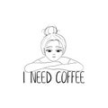 Lettering I Need Coffee. Sad tired girl. Character lady outline. Fashion illustration. Vector objects on a white