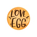 Lettering love egg on a yellow round emblem. Print for stickers, cards, invitations, banners, posters, menus, cafes, kitchen, wrap