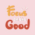 Lettering motivating phrase focus on the good