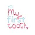 Lettering `My first tooth` is made in pink and blue letters