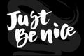 Lettering with phrase Just be Nice. Vector illustration. Brush Chalkboard