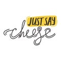 Lettering positive quote about photo. Typography quote slogan design `Just say cheese` sign.