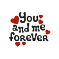 Lettering romantic phrase You and Me Forever. Handdrawn decorative element. Love wish. Vector handwritten calligraphy.