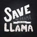 Lettering Save the drama for your llama on chalkboard background. Hand drawn quote vector illustration. Typography poster for