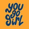 Lettering you go girl. Feministic slogan in trendy colors. Motivational. Handwritten. Vector illustration. Isolated print