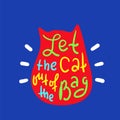Let the cat out of the bag - funny inspire and motivational quote. Hand drawn beautiful lettering. Royalty Free Stock Photo