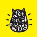 Let the cat out of the bag - funny inspire and motivational quote. Hand drawn beautiful lettering. Print for inspirational poster, Royalty Free Stock Photo