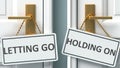 Letting go or holding on as a choice in life - pictured as words Letting go, holding on on doors to show that Letting go and