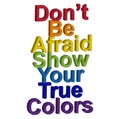 LGBT concept, motivating phrase in the colors of the rainbow. Don't be afraid to show your real color