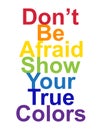 LGBT concept, motivating phrase in the colors of the rainbow. Don't be afraid to show your real color