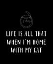 Life Is All That When I\'m Home With My Cat Shirt Design