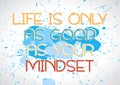 Life is only as good as your mindset. Motivational phrase. Vector illustration