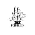 Life without ballet is pointless. poster design with hand lettered phrase Perfect for dance studio decor, gift, apparel design for