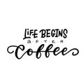 Life begins after coffee - hand lettering inscription, modern motivational quote for print, poster, menu design